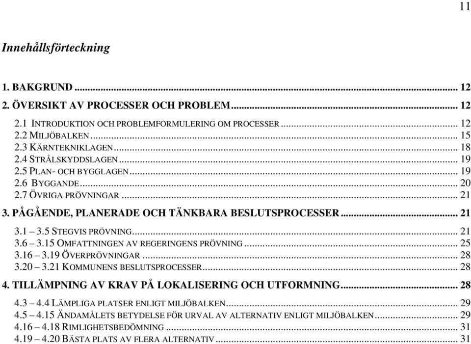 15 OMFATTNINGEN AV REGERINGENS PRÖVNING... 25 3.16 3.19 ÖVERPRÖVNINGAR... 28 3.20 3.21 KOMMUNENS BESLUTSPROCESSER... 28 4. TILLÄMPNING AV KRAV PÅ LOKALISERING OCH UTFORMNING... 28 4.3 4.