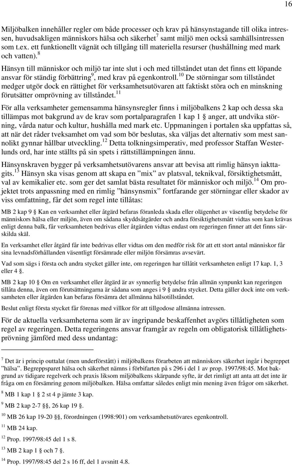 8 Hänsyn till människor och miljö tar inte slut i och med tillståndet utan det finns ett löpande ansvar för ständig förbättring 9, med krav på egenkontroll.