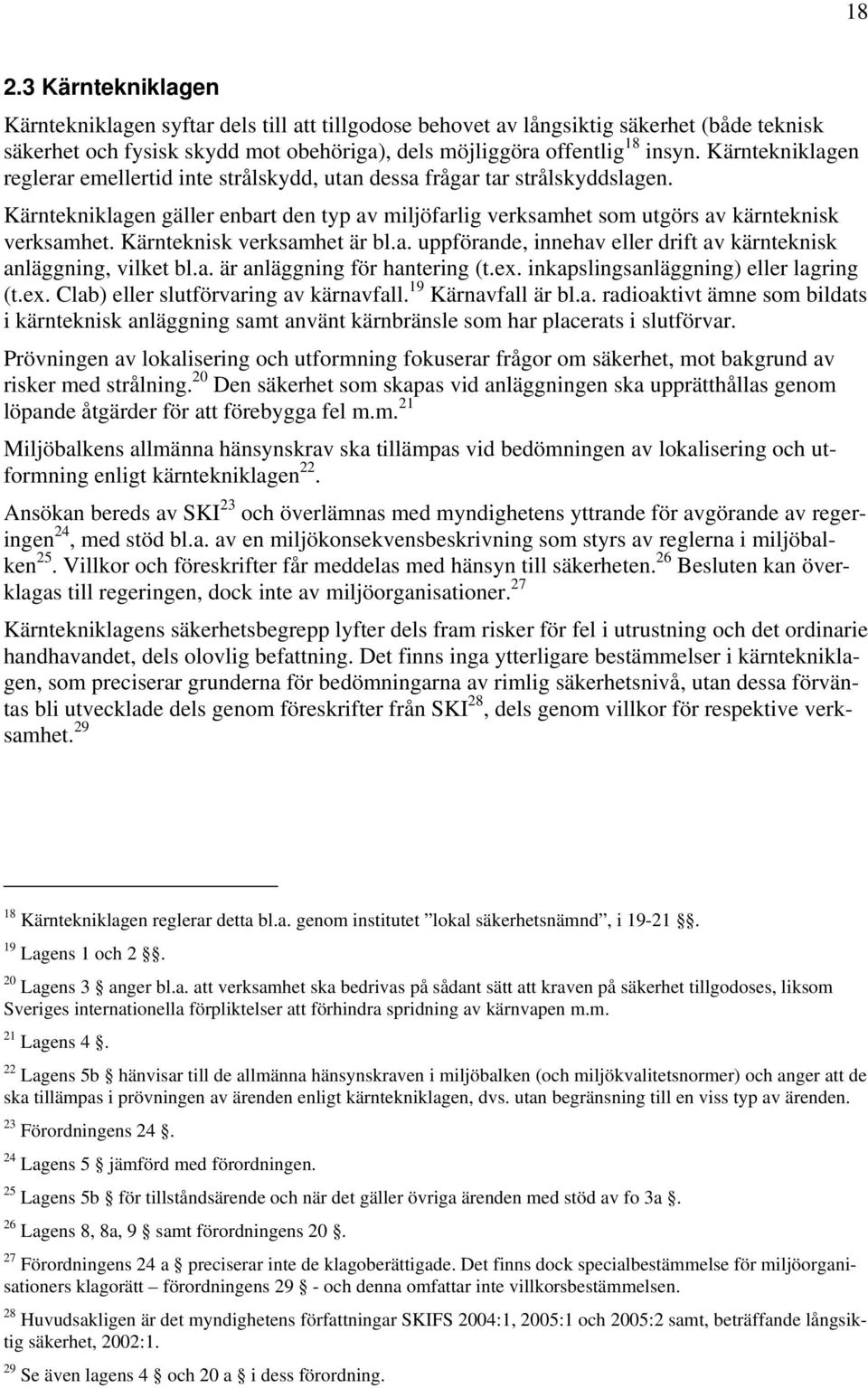 Kärnteknisk verksamhet är bl.a. uppförande, innehav eller drift av kärnteknisk anläggning, vilket bl.a. är anläggning för hantering (t.ex. inkapslingsanläggning) eller lagring (t.ex. Clab) eller slutförvaring av kärnavfall.