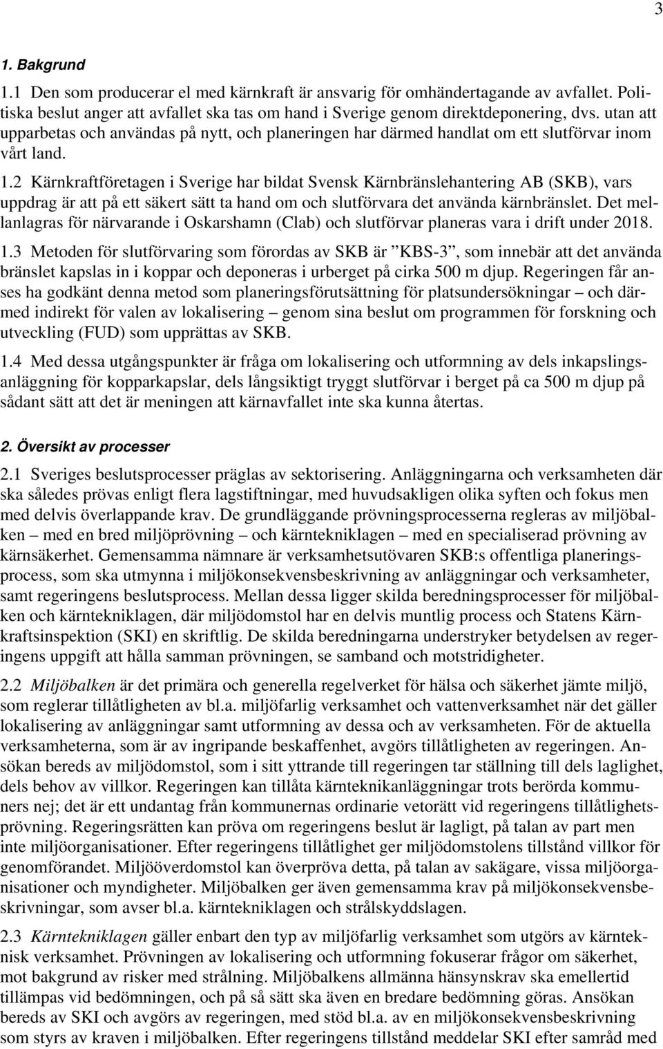 2 Kärnkraftföretagen i Sverige har bildat Svensk Kärnbränslehantering AB (SKB), vars uppdrag är att på ett säkert sätt ta hand om och slutförvara det använda kärnbränslet.