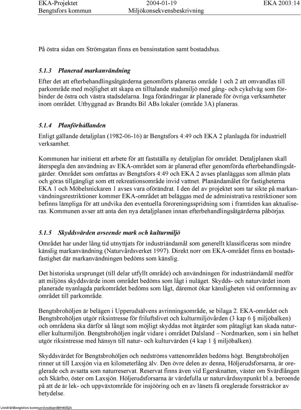 cykelväg som förbinder de östra och västra stadsdelarna. Inga förändringar är planerade för övriga verksamheter inom området. Utbyggnad av Brandts Bil ABs lokaler (område 3A) planeras. 5.1.