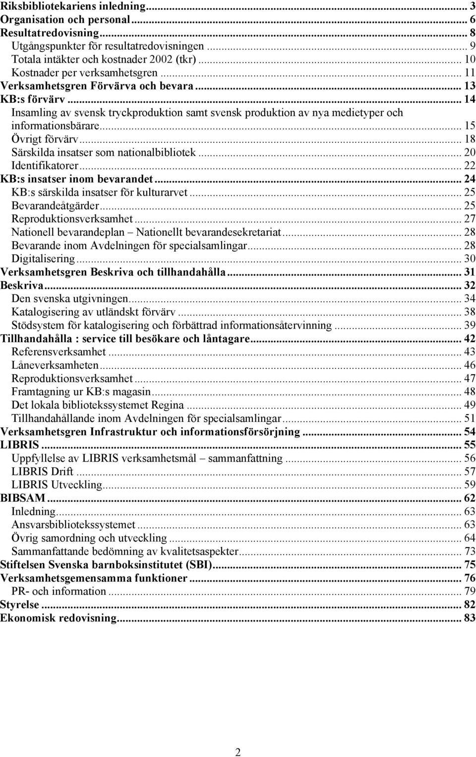 .. 14 Insamling av svensk tryckproduktion samt svensk produktion av nya medietyper och informationsbärare... 15 Övrigt förvärv... 18 Särskilda insatser som nationalbibliotek... 20 Identifikatorer.