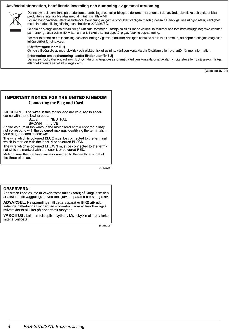 För rätt handhavande, återställande och återvinning av gamla produkter, vänligen medtag dessa till lämpliga insamlingsplatser, i enlighet med din nationella lagstiftning och direktiven 2002/96/EC.