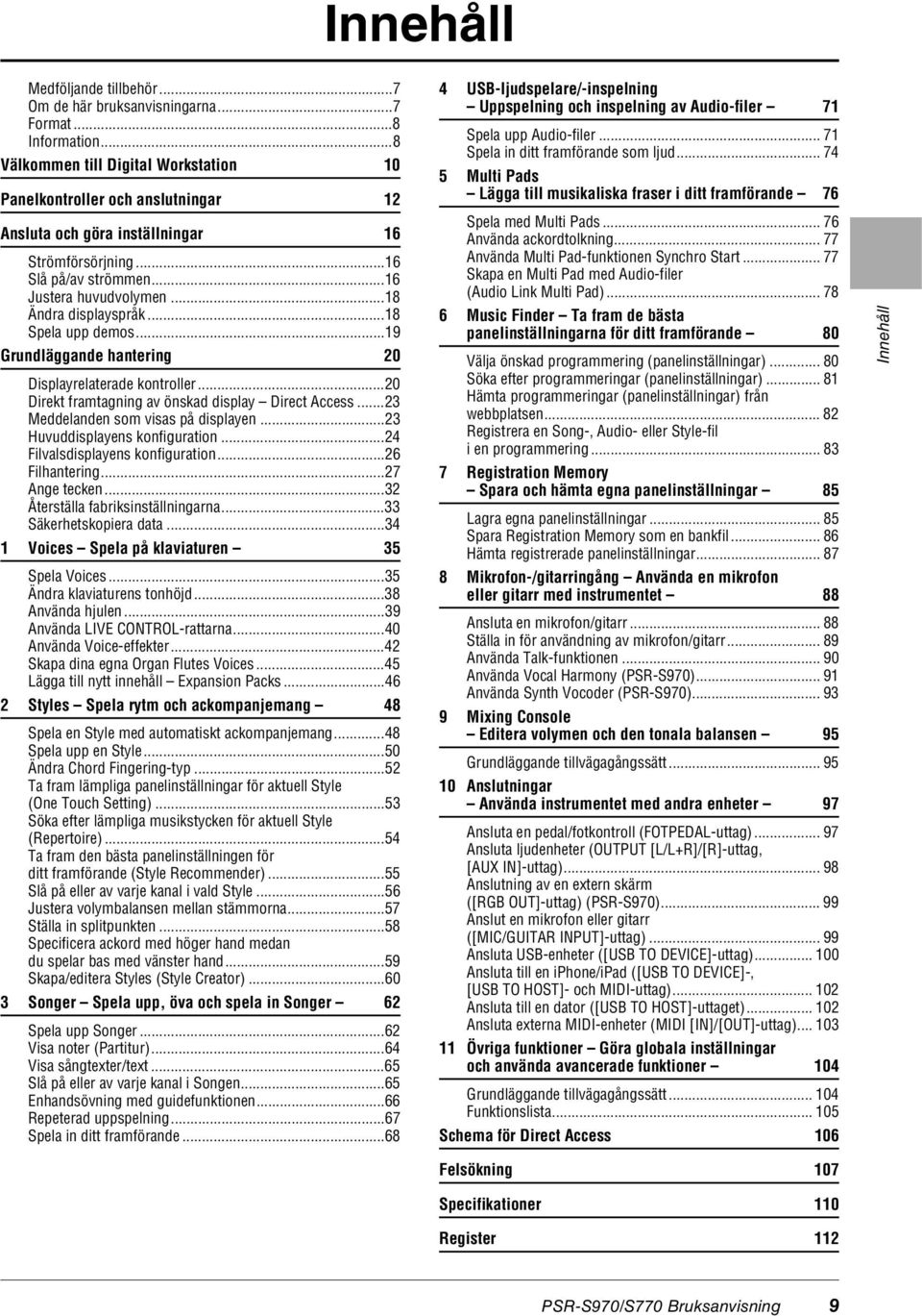 ..18 Ändra displayspråk...18 Spela upp demos...19 Grundläggande hantering 20 Displayrelaterade kontroller...20 Direkt framtagning av önskad display Direct Access...23 Meddelanden som visas på displayen.