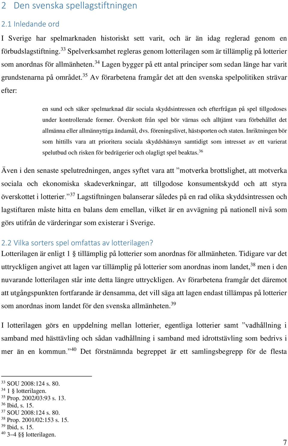 35 Av förarbetena framgår det att den svenska spelpolitiken strävar efter: en sund och säker spelmarknad där sociala skyddsintressen och efterfrågan på spel tillgodoses under kontrollerade former.