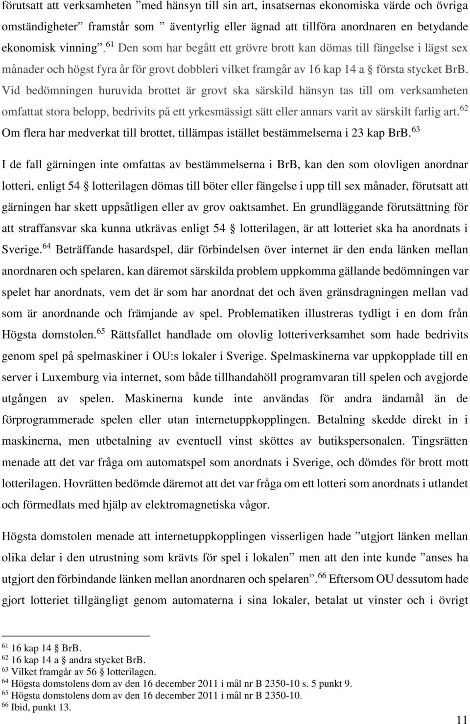 Vid bedömningen huruvida brottet är grovt ska särskild hänsyn tas till om verksamheten omfattat stora belopp, bedrivits på ett yrkesmässigt sätt eller annars varit av särskilt farlig art.