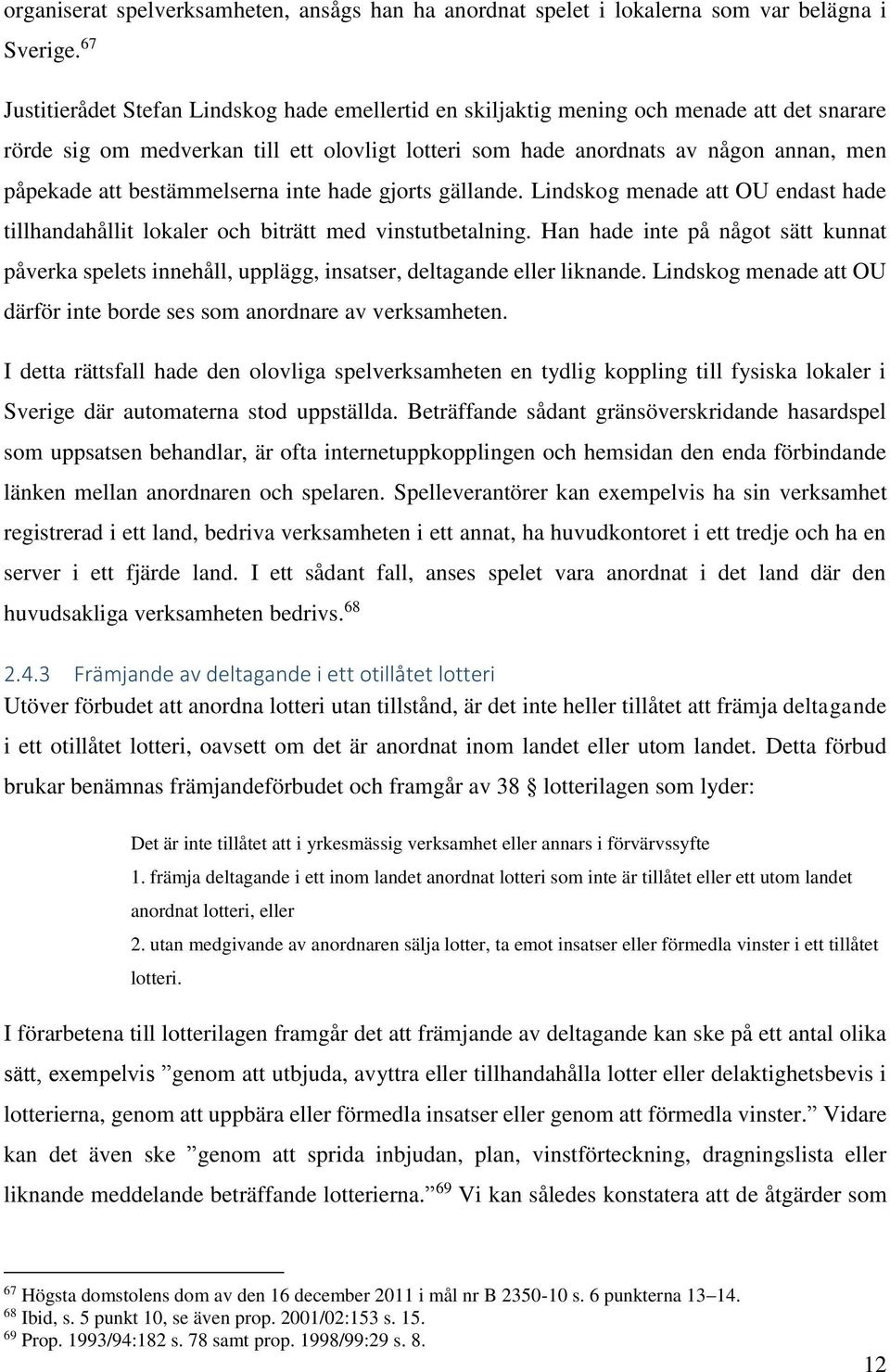 bestämmelserna inte hade gjorts gällande. Lindskog menade att OU endast hade tillhandahållit lokaler och biträtt med vinstutbetalning.