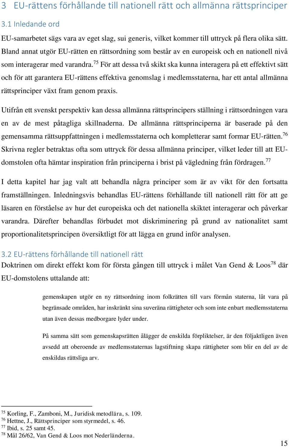 75 För att dessa två skikt ska kunna interagera på ett effektivt sätt och för att garantera EU-rättens effektiva genomslag i medlemsstaterna, har ett antal allmänna rättsprinciper växt fram genom