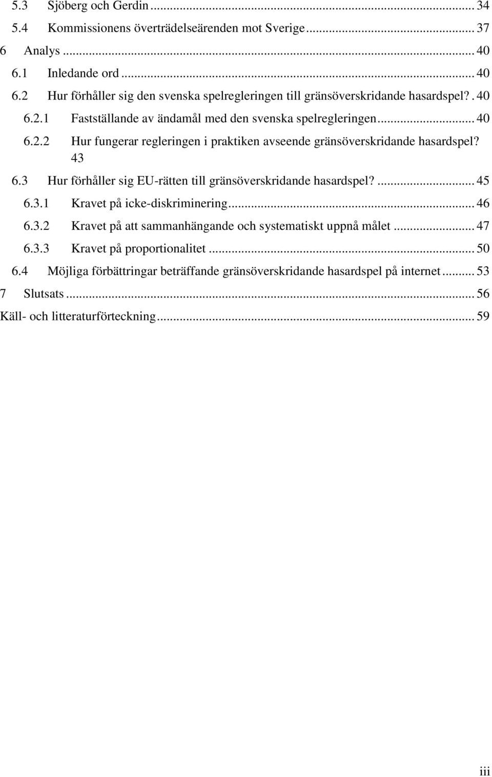 3 Hur förhåller sig EU-rätten till gränsöverskridande hasardspel?... 45 6.3.1 Kravet på icke-diskriminering... 46 6.3.2 Kravet på att sammanhängande och systematiskt uppnå målet... 47 6.