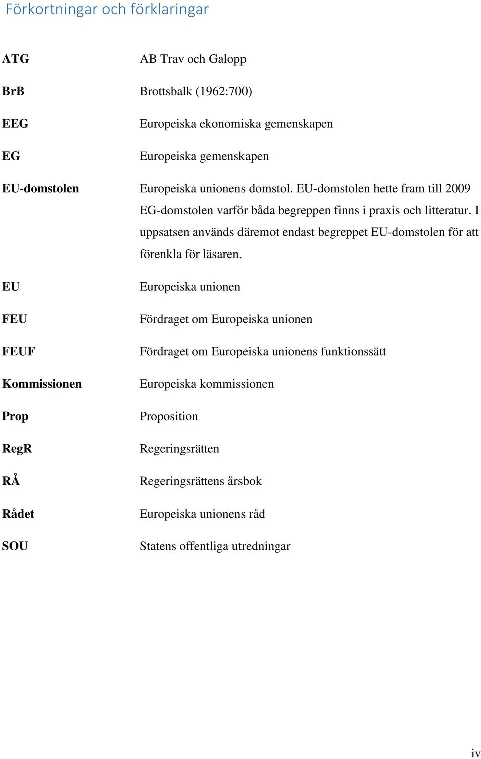 I uppsatsen används däremot endast begreppet EU-domstolen för att förenkla för läsaren.