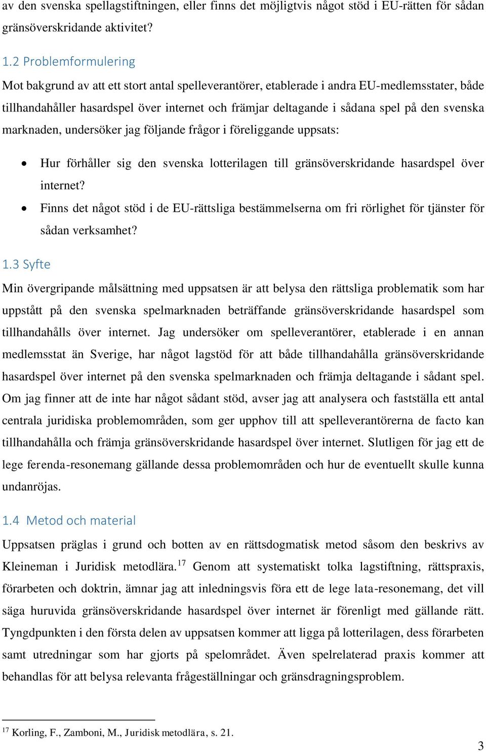 den svenska marknaden, undersöker jag följande frågor i föreliggande uppsats: Hur förhåller sig den svenska lotterilagen till gränsöverskridande hasardspel över internet?