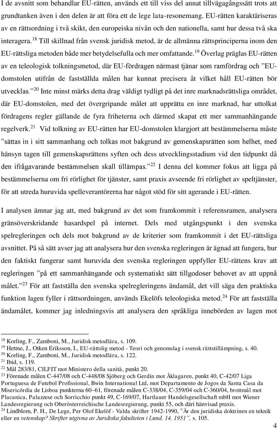 18 Till skillnad från svensk juridisk metod, är de allmänna rättsprinciperna inom den EU-rättsliga metoden både mer betydelsefulla och mer omfattande.