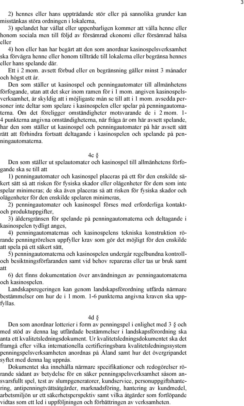 begränsa hennes eller hans spelande där. Ett i 2 mom. avsett förbud eller en begränsning gäller minst 3 månader och högst ett år.