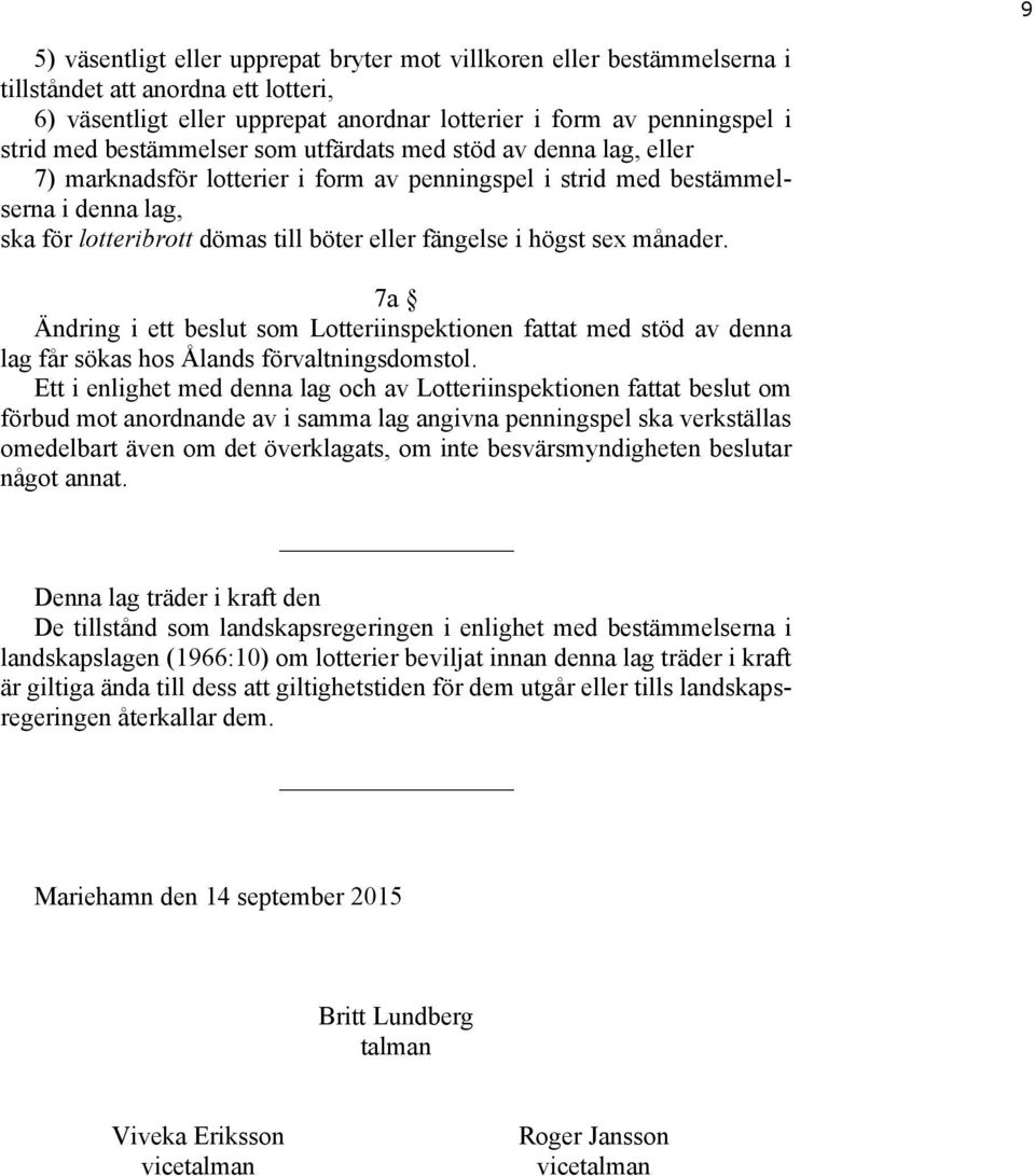 högst sex månader. 7a Ändring i ett beslut som Lotteriinspektionen fattat med stöd av denna lag får sökas hos Ålands förvaltningsdomstol.