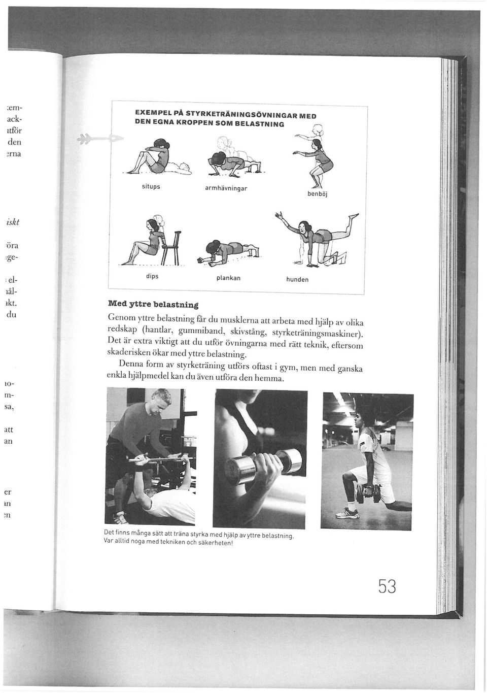 styrketrämngsmaskiner). Det är extra viktigt att du utför övningarna med rätt teknik, eftersom skaderisken ökar med yttre belastning.