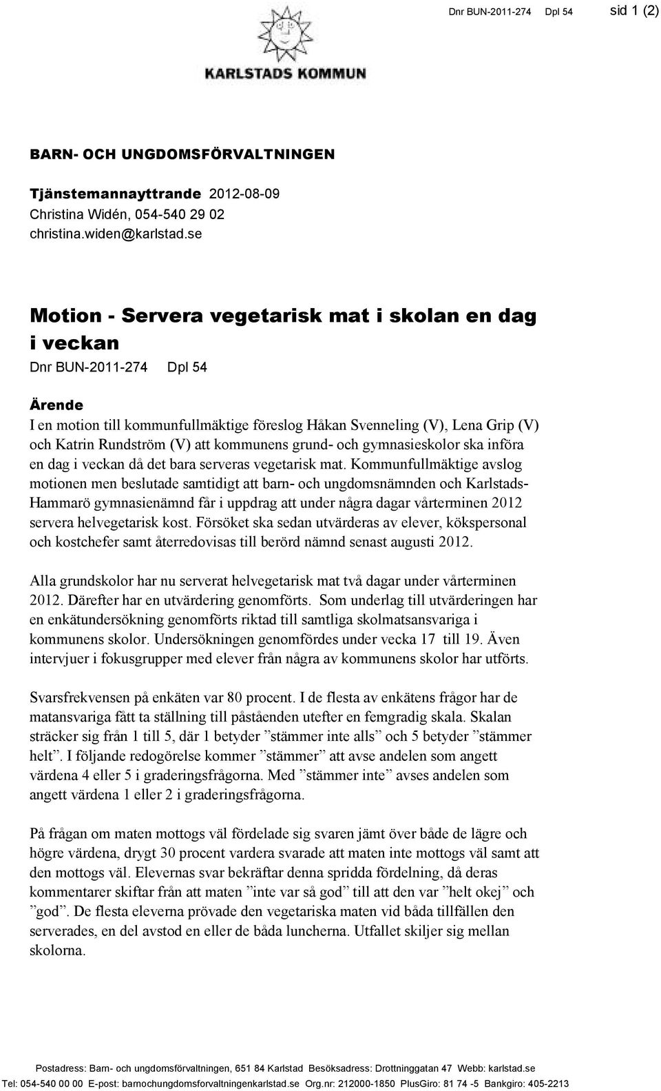 kommunens grund- och gymnasieskolor ska införa en dag i veckan då det bara serveras vegetarisk mat.