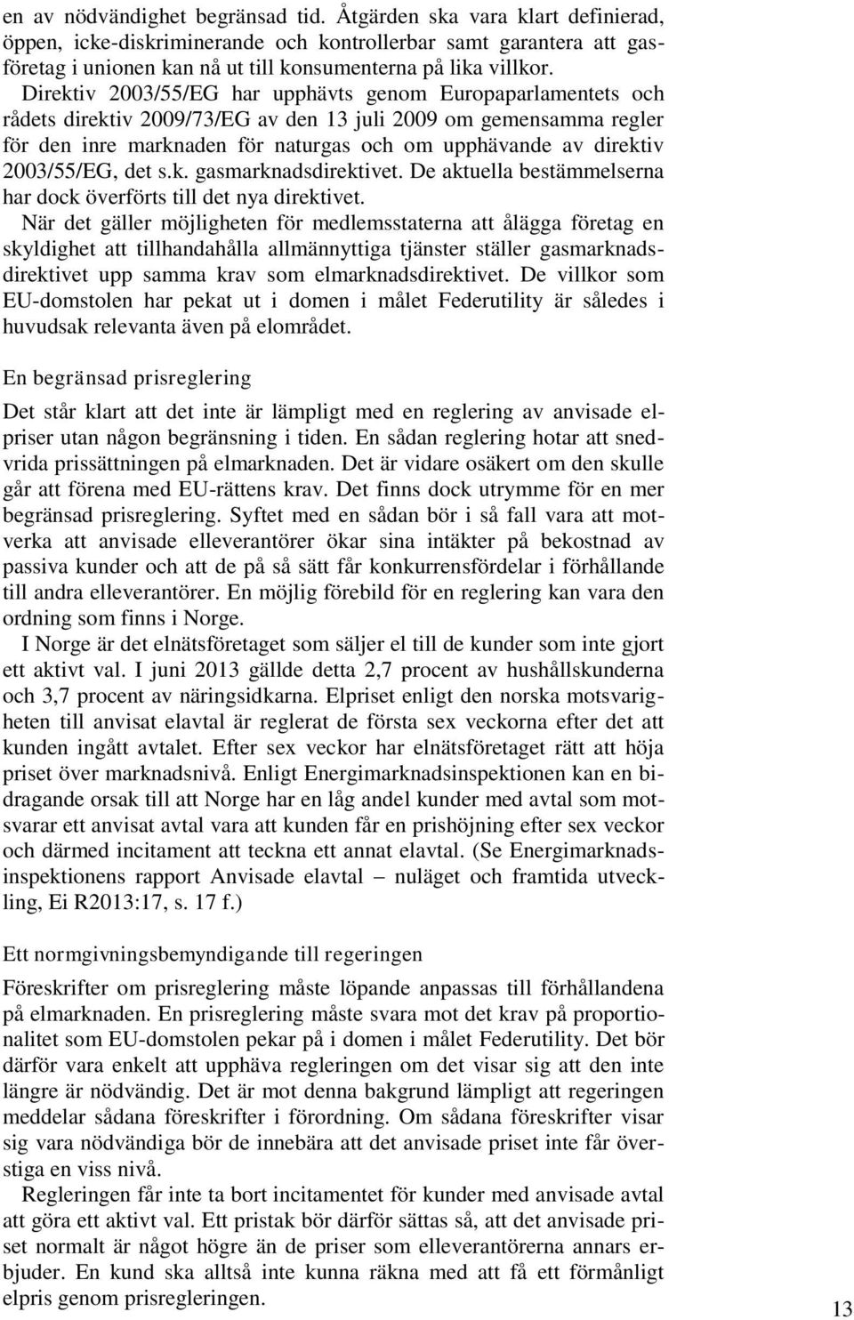 Direktiv 2003/55/EG har upphävts genom Europaparlamentets och rådets direktiv 2009/73/EG av den 13 juli 2009 om gemensamma regler för den inre marknaden för naturgas och om upphävande av direktiv