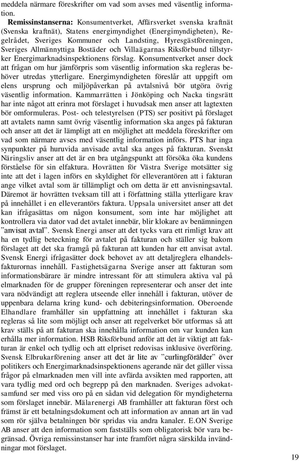 Sveriges Allmännyttiga Bostäder och Villaägarnas Riksförbund tillstyrker Energimarknadsinspektionens förslag.