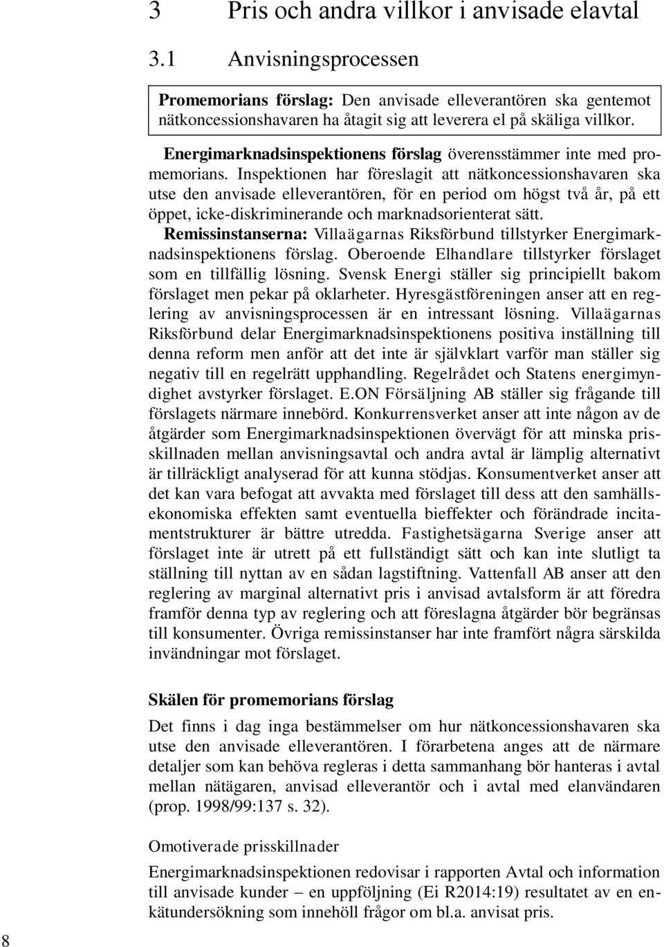 Energimarknadsinspektionens förslag överensstämmer inte med promemorians.