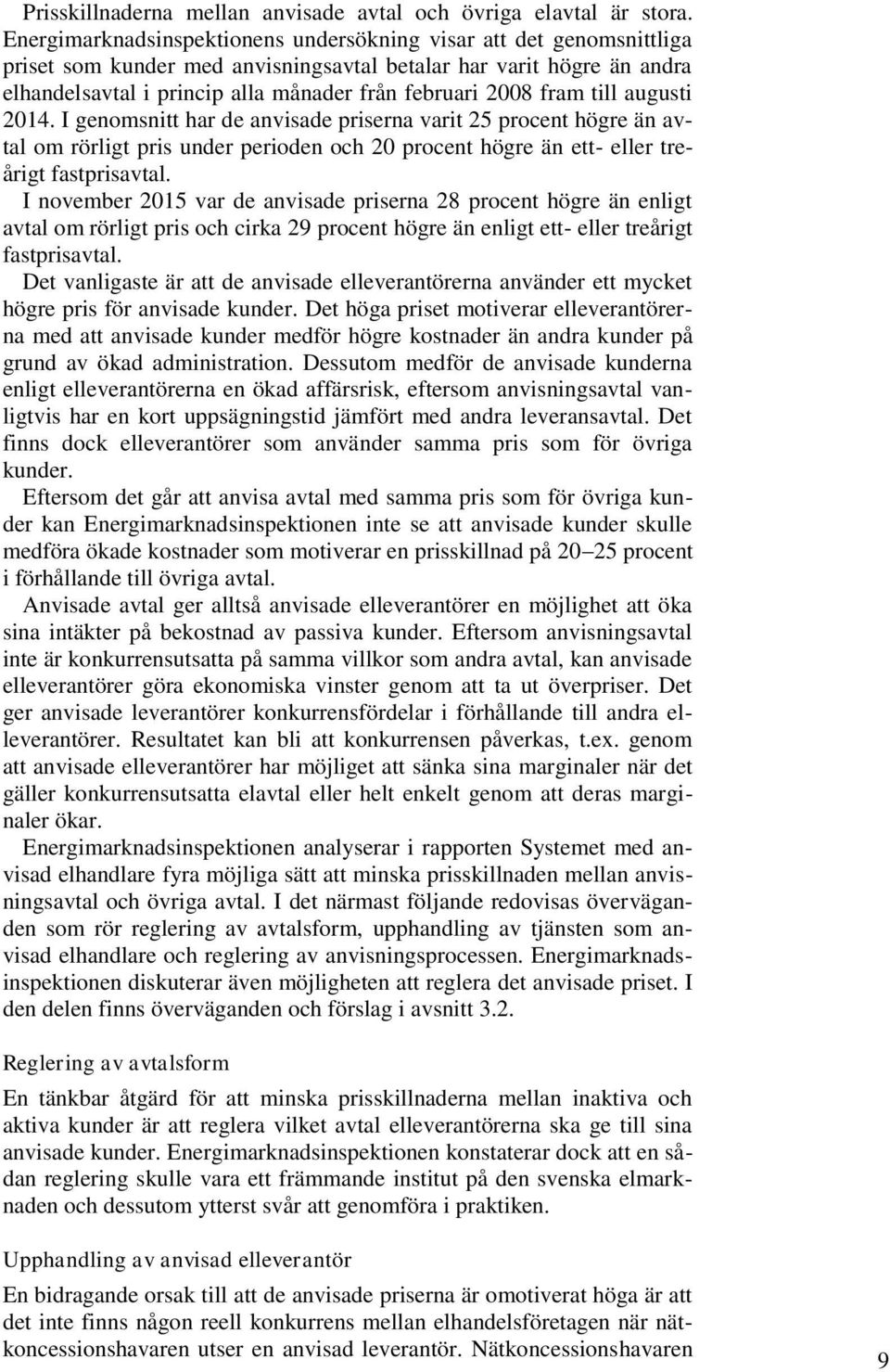 fram till augusti 2014. I genomsnitt har de anvisade priserna varit 25 procent högre än avtal om rörligt pris under perioden och 20 procent högre än ett- eller treårigt fastprisavtal.