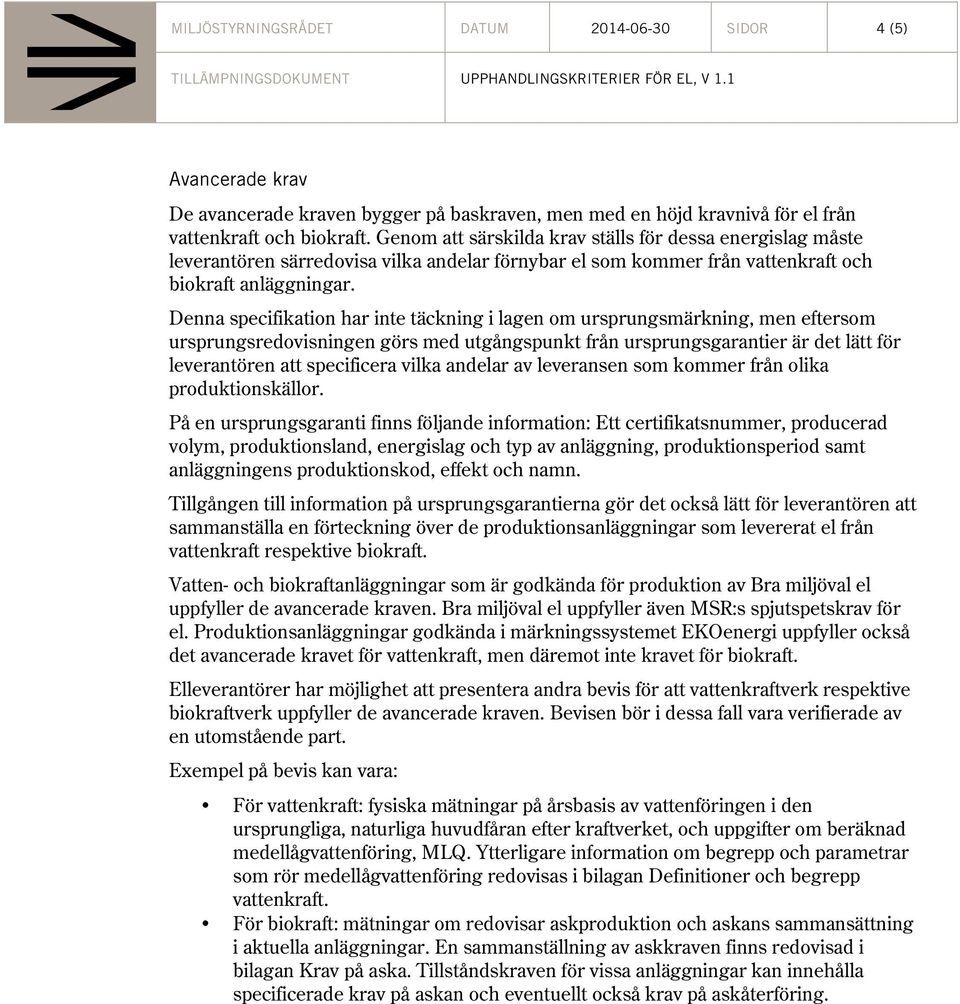 Denna specifikation har inte täckning i lagen om ursprungsmärkning, men eftersom ursprungsredovisningen görs med utgångspunkt från ursprungsgarantier är det lätt för leverantören att specificera