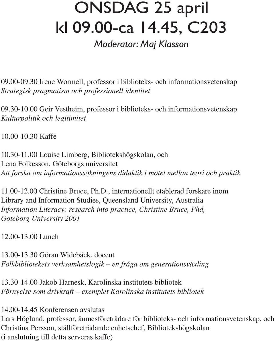 00 Louise Limberg, Bibliotekshögskolan, och Lena Folkesson, Göteborgs universitet Att forska om informationssökningens didaktik i mötet mellan teori och praktik 11.00-12.00 Christine Bruce, Ph.D.