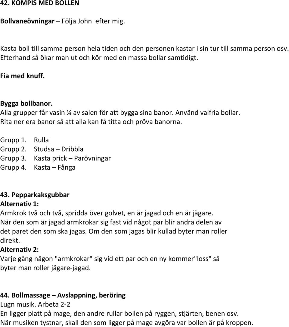 Rita ner era banor så att alla kan få titta och pröva banorna. Grupp 1. Grupp 2. Grupp 3. Grupp 4. Rulla Studsa Dribbla Kasta prick Parövningar Kasta Fånga 43.