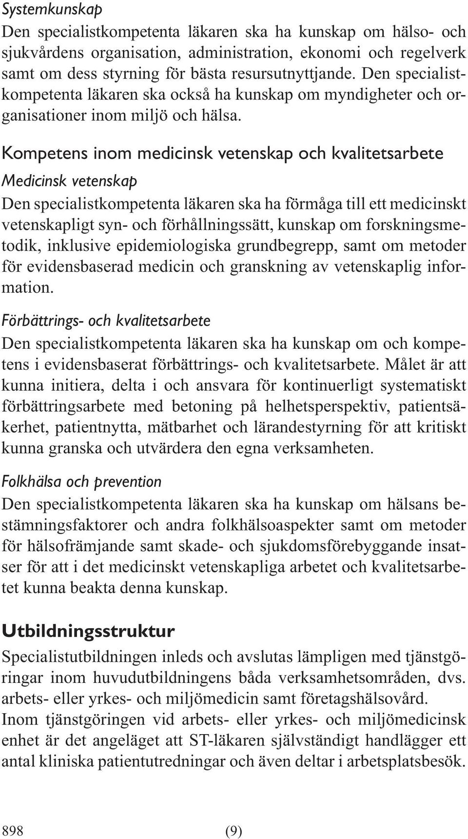 Kompetens inom medicinsk vetenskap och kvalitetsarbete Medicinsk vetenskap Den specialistkompetenta läkaren ska ha förmåga till ett medicinskt vetenskapligt syn- och förhållningssätt, kunskap om