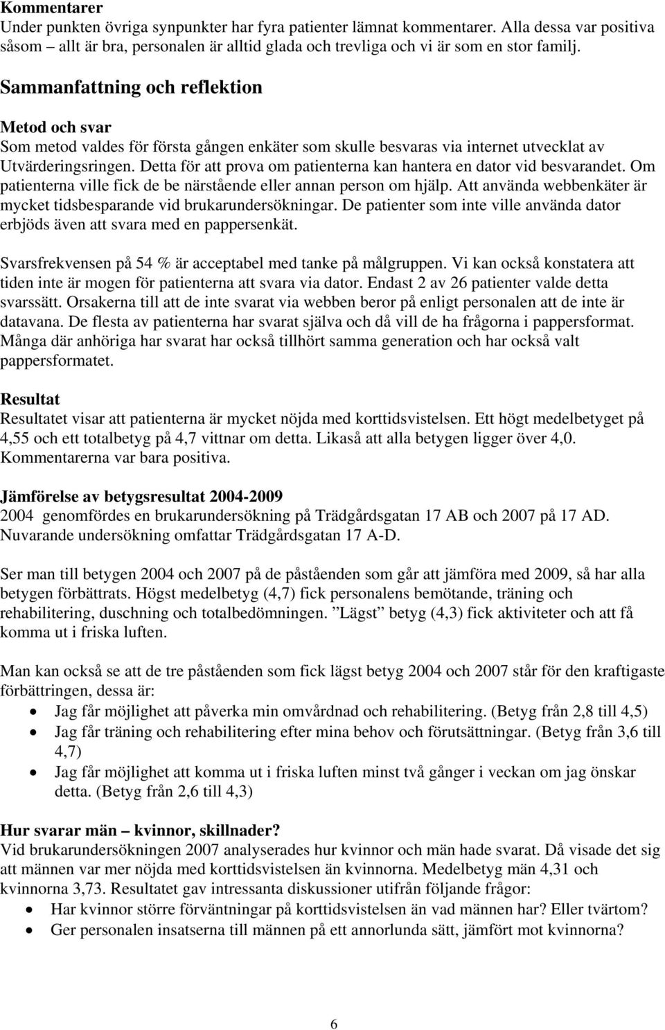 Detta för att prova om patienterna kan hantera en dator vid besvarandet. Om patienterna ville fick de be närstående eller annan person om hjälp.