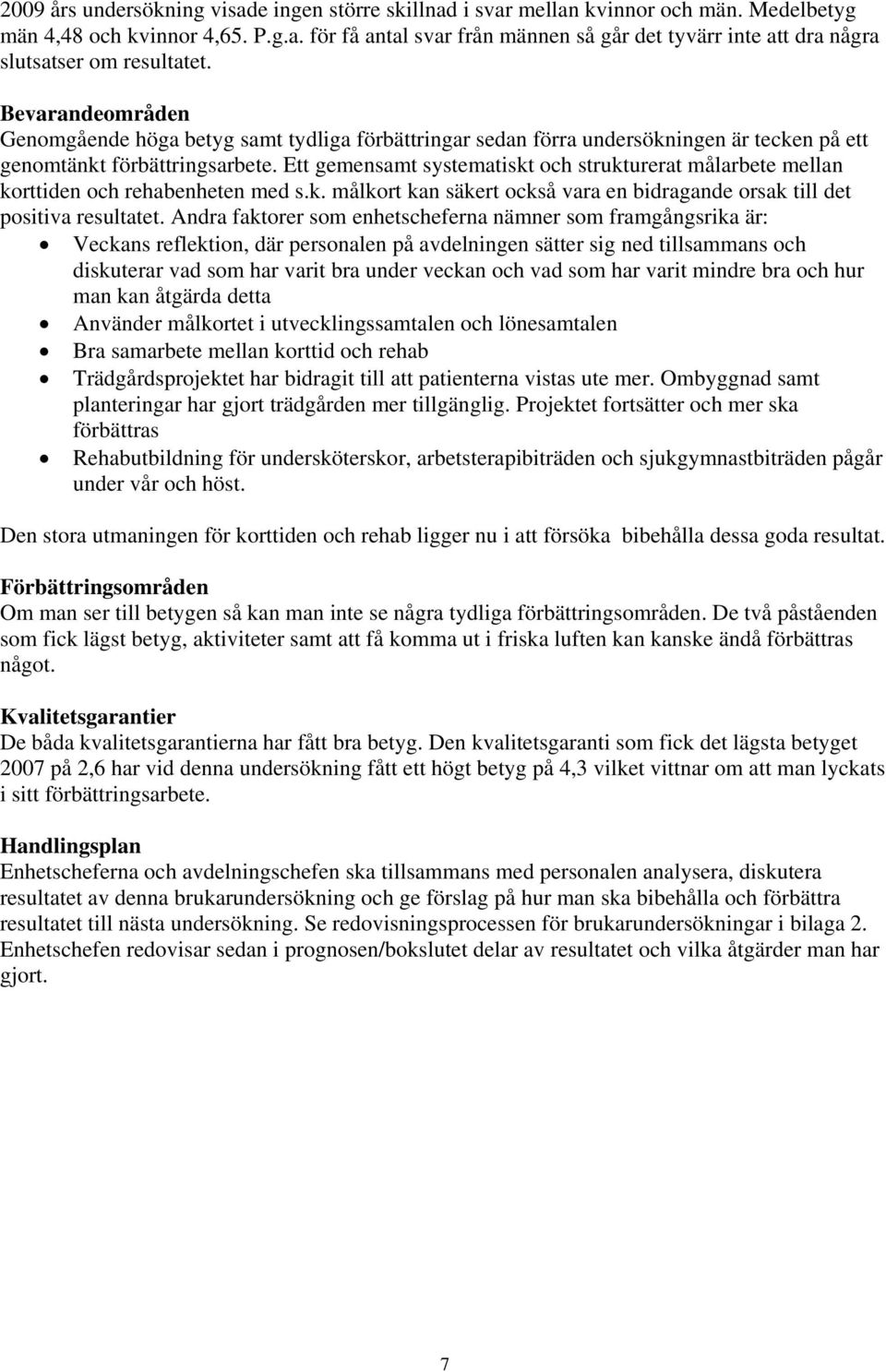 Ett gemensamt systematiskt och strukturerat målarbete mellan korttiden och rehabenheten med s.k. målkort kan säkert också vara en bidragande orsak till det positiva resultatet.