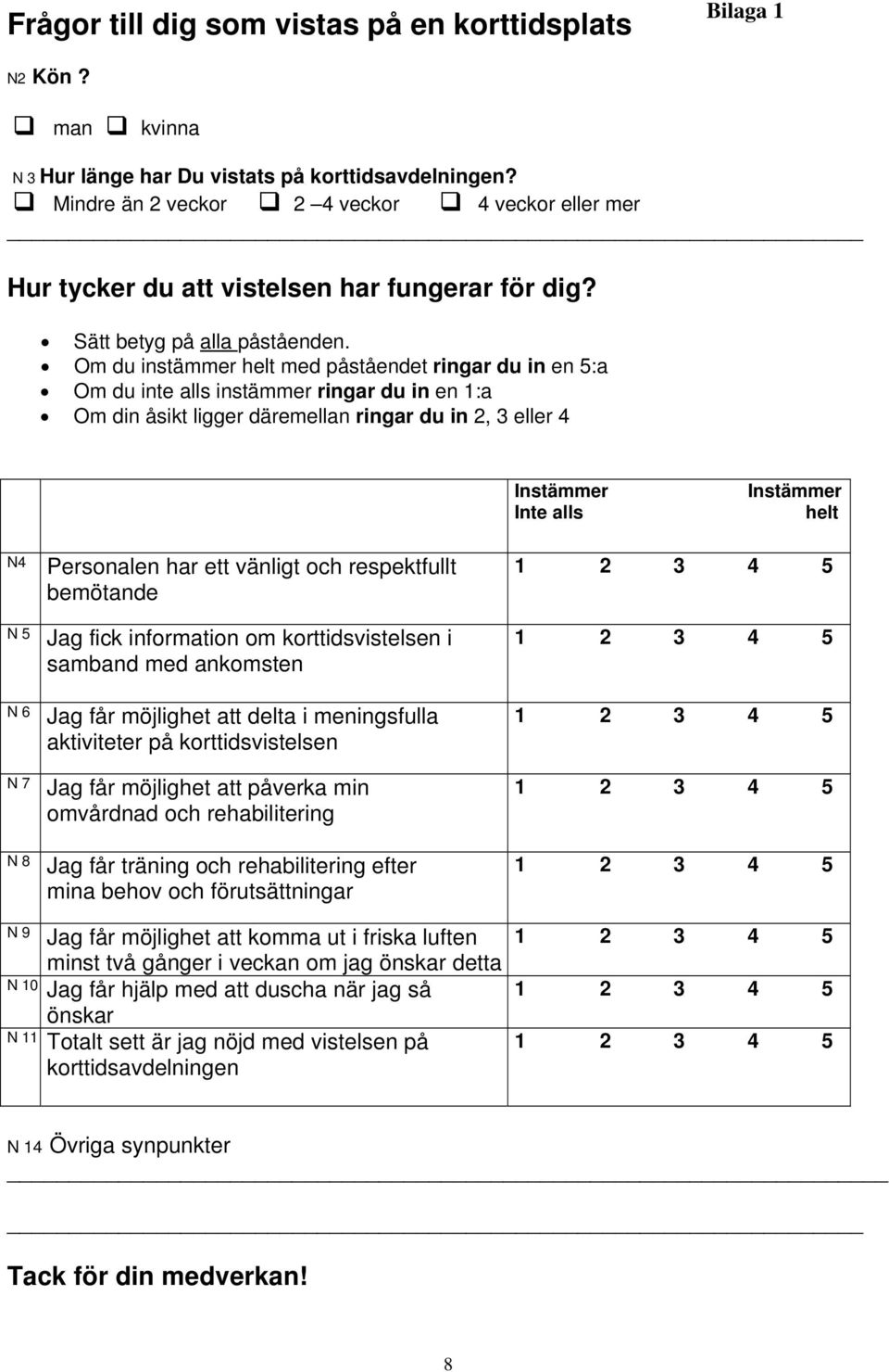 Om du instämmer helt med påståendet ringar du in en 5:a Om du inte alls instämmer ringar du in en 1:a Om din åsikt ligger däremellan ringar du in 2, 3 eller 4 Instämmer Inte alls Instämmer helt N4 N