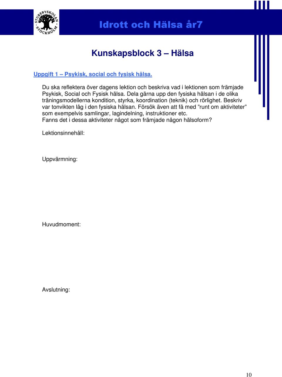 Dela gärna upp den fysiska hälsan i de olika träningsmodellerna kondition, styrka, koordination (teknik) och rörlighet.