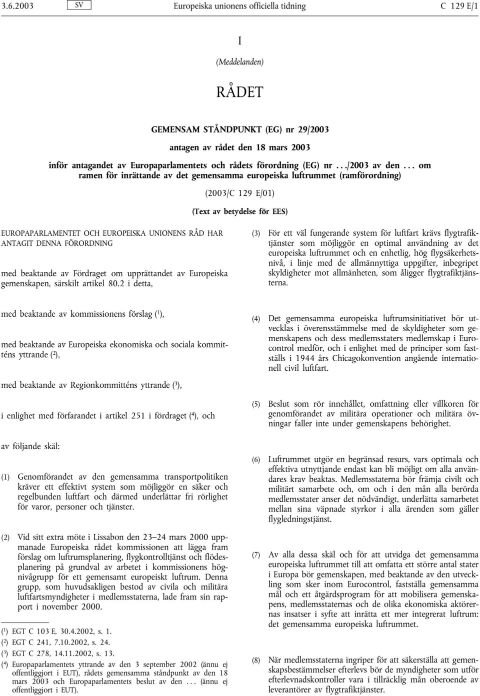 .. om ramen för inrättande av det gemensamma europeiska luftrummet (ramförordning) (2003/C 129 E/01) (Text av betydelse för EES) EUROPAPARLAMENTET OCH EUROPEISKA UNIONENS RÅD HAR ANTAGIT DENNA