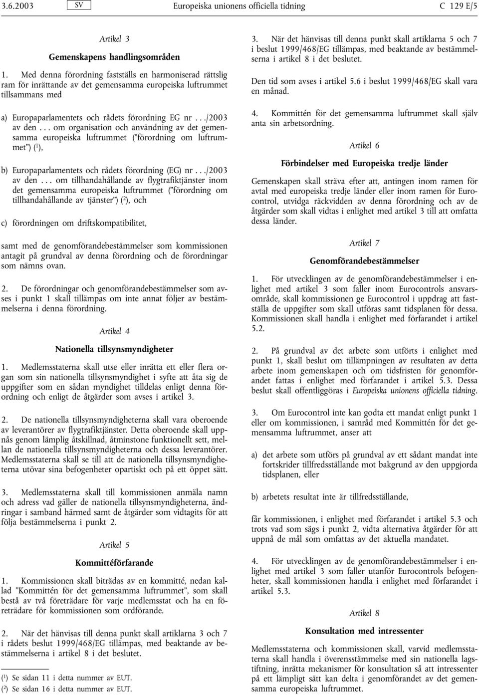 .. om organisation och användning av det gemensamma europeiska luftrummet ( förordning om luftrummet ) ( 1 ), b) Europaparlamentets och rådets förordning (EG) nr.../2003 av den.