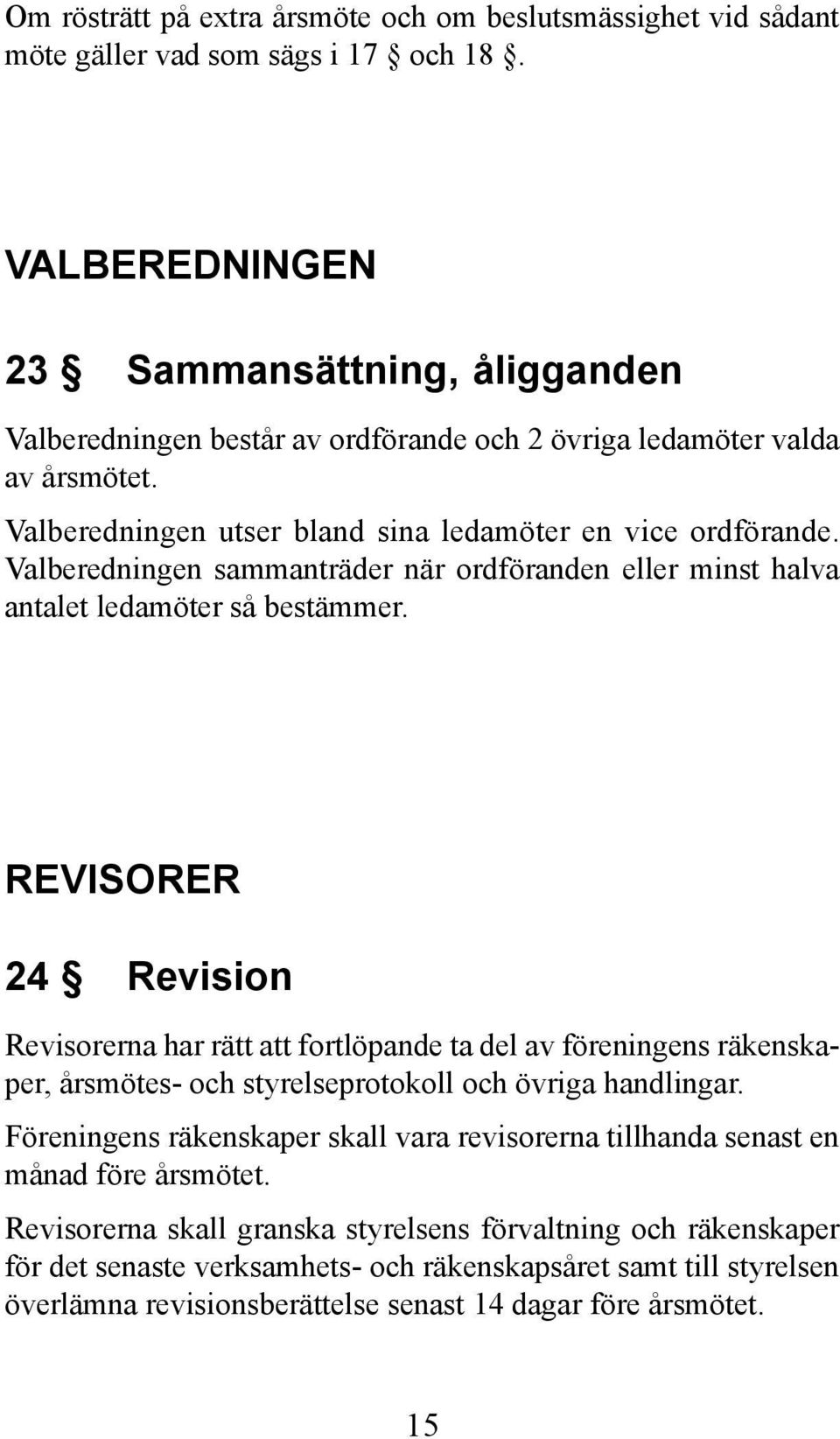 Valberedningen sammanträder när ordföranden eller minst halva antalet ledamöter så bestämmer.