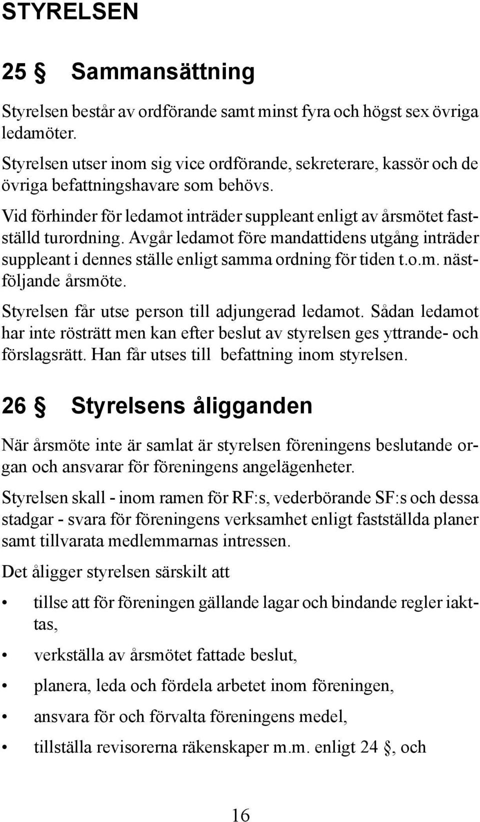 Avgår ledamot före mandattidens utgång inträder suppleant i dennes ställe enligt samma ordning för tiden t.o.m. nästföljande årsmöte. Styrelsen får utse person till adjungerad ledamot.