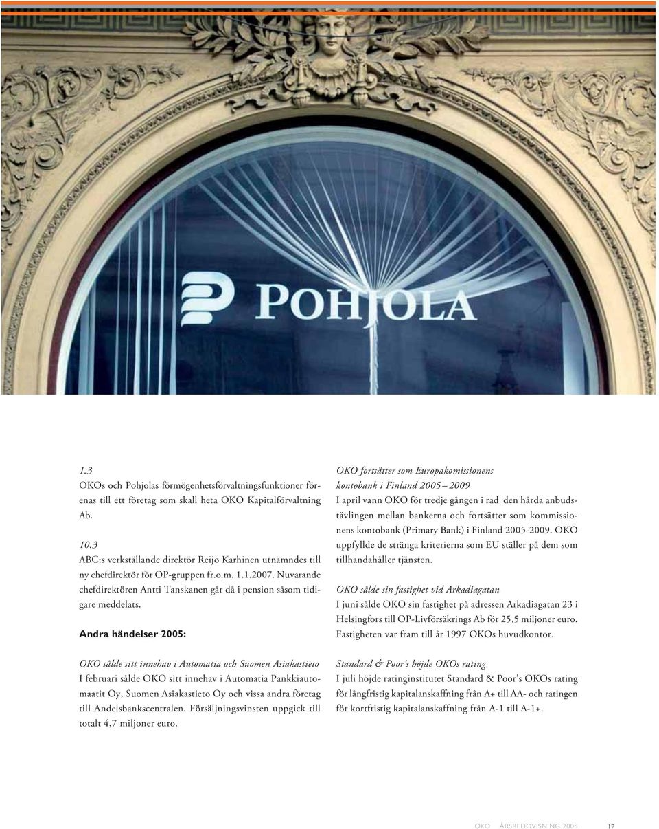 Andra händelser 2005: OKO fortsätter som Europakomissionens kontobank i Finland 2005 2009 I april vann OKO för tredje gången i rad den hårda anbudstävlingen mellan bankerna och fortsätter som