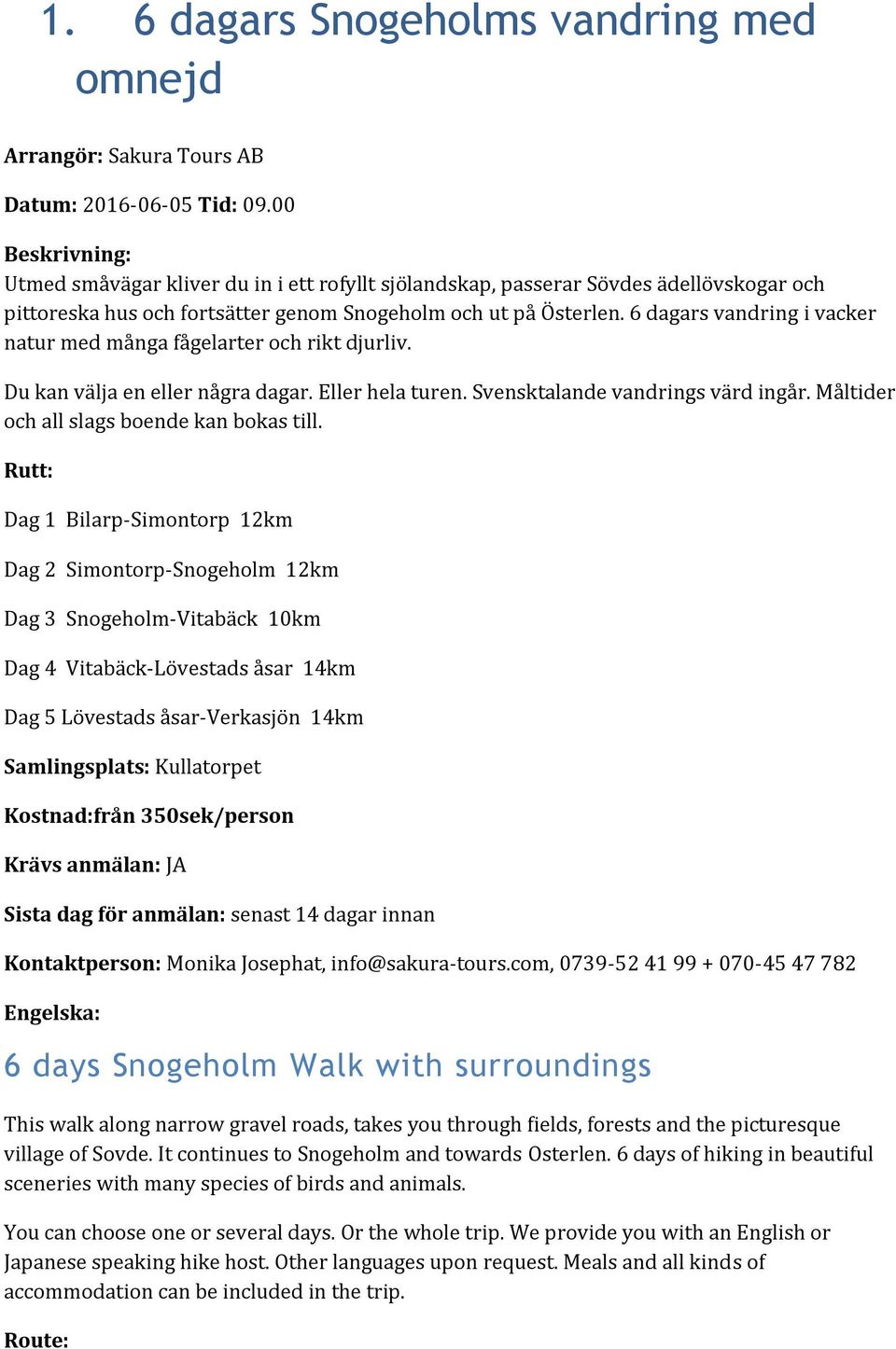 6 dagars vandring i vacker natur med många fågelarter och rikt djurliv. Du kan välja en eller några dagar. Eller hela turen. Svensktalande vandrings värd ingår.