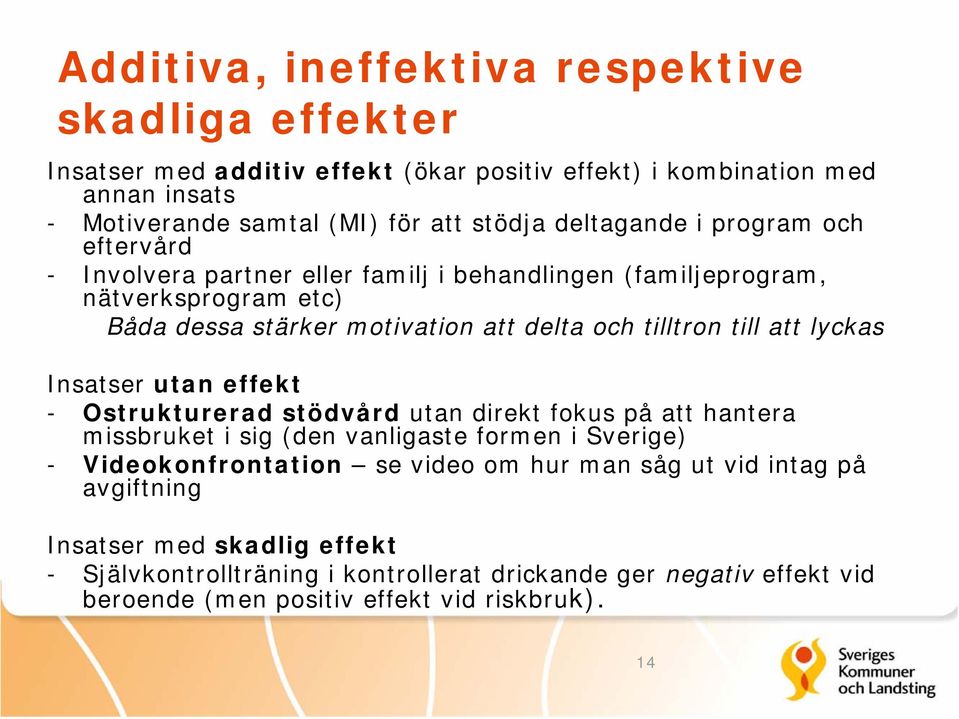 till att lyckas Insatser utan effekt - Ostrukturerad stödvård utan direkt fokus på att hantera missbruket i sig (den vanligaste formen i Sverige) - Videokonfrontation se video