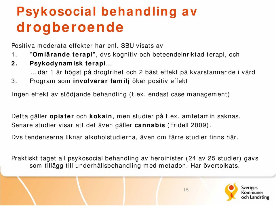 Program som involverar familj ökar positiv effekt Ingen effekt av stödjande behandling (t.ex. endast case management) Detta gäller opiater och kokain, men studier på t.ex. amfetamin saknas.