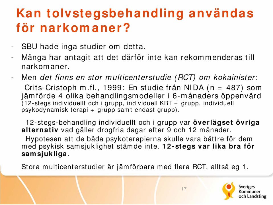 , 1999: En studie från NIDA (n = 487) som jämförde 4 olika behandlingsmodeller i 6-månaders öppenvård (12-stegs individuellt och i grupp, individuell KBT + grupp, individuell psykodynamisk terapi +