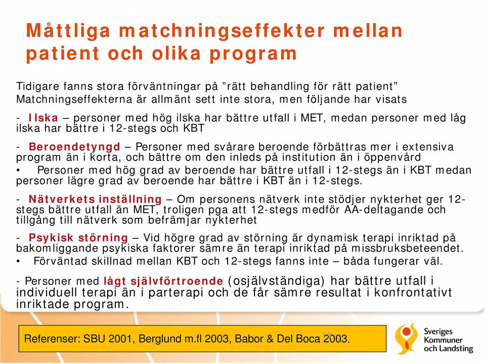 program än i korta, och bättre om den inleds på institution än i öppenvård Personer med hög grad av beroende har bättre utfall i 12-stegs än i KBT medan personer lägre grad av beroende har bättre i