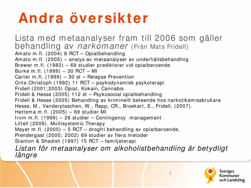 (2001;2003) Opiat, Kokain, Cannabis Fridell & Hesse (2005) 112 st Psykosocial opiatbehandling Fridell & Hesse (2005) Behandling av kriminellt beteende hos narkotikamissbrukare Hesse, M.