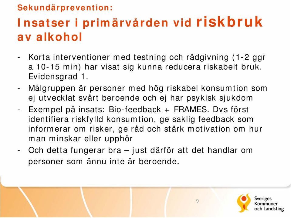 - Målgruppen är personer med hög riskabel konsumtion som ej utvecklat svårt beroende och ej har psykisk sjukdom - Exempel på insats: Bio-feedback +