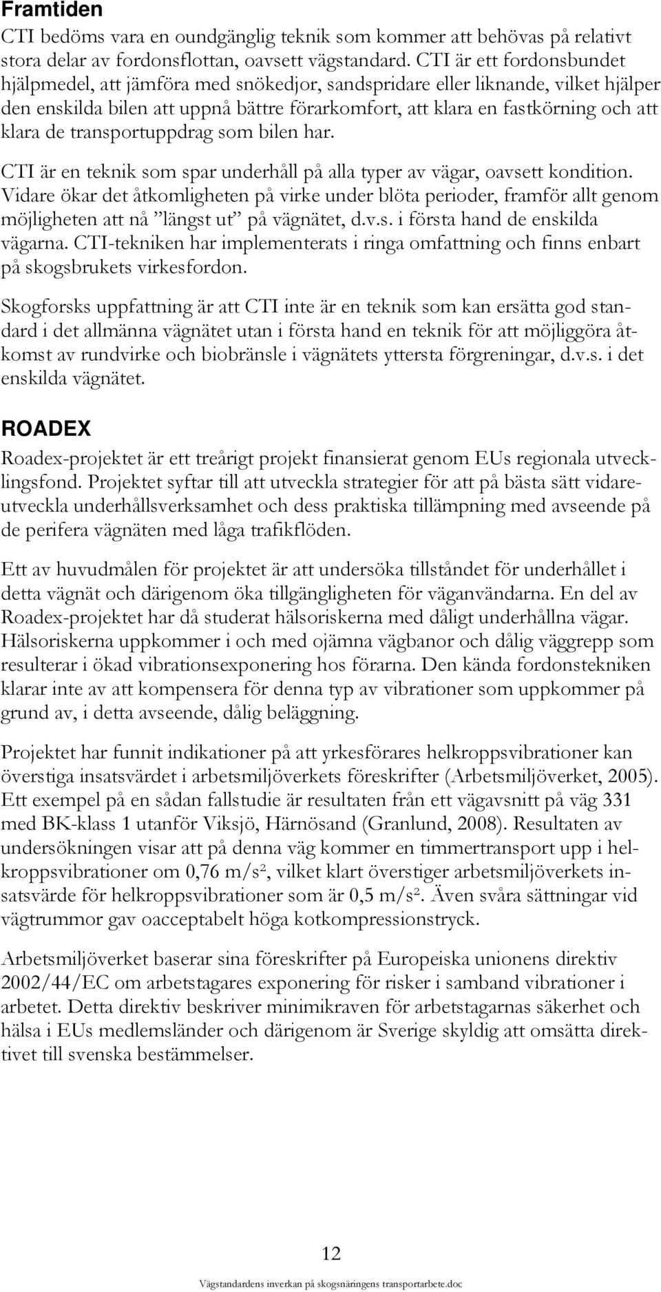 transportuppdrag som bilen har. CTI är en teknik som spar underhåll på alla typer av vägar, oavsett kondition.