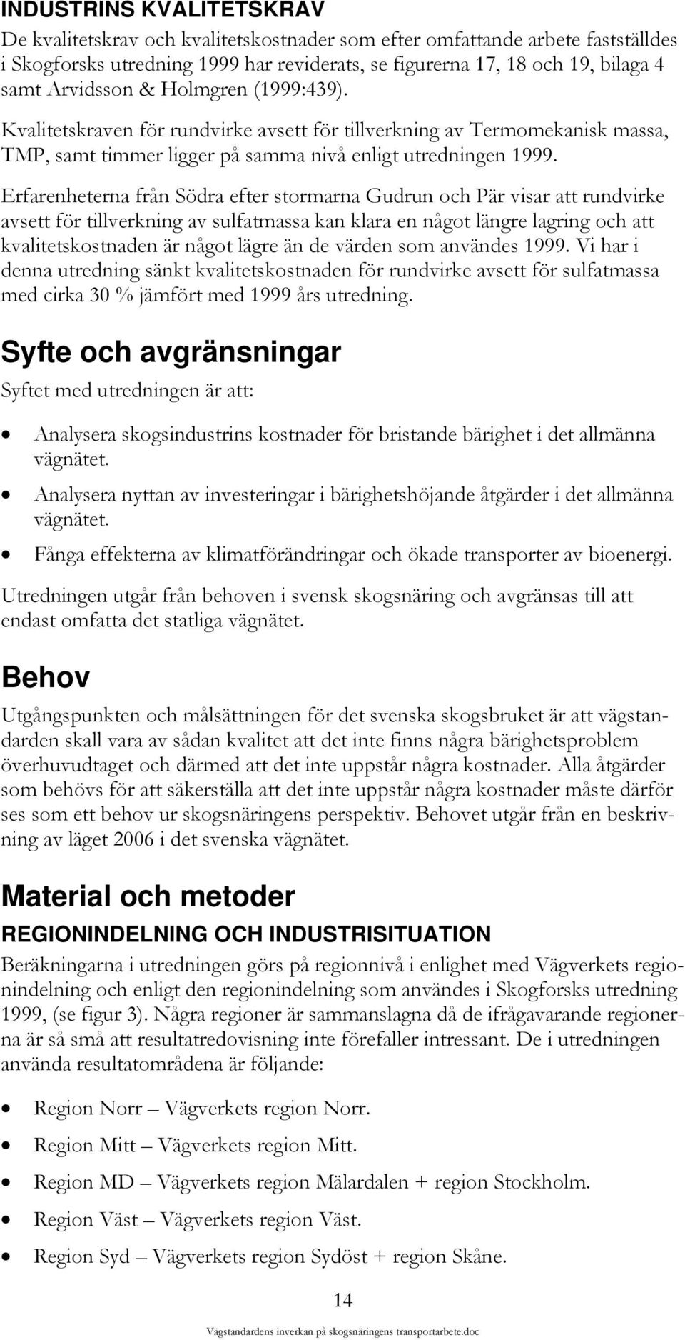 Erfarenheterna från Södra efter stormarna Gudrun och Pär visar att rundvirke avsett för tillverkning av sulfatmassa kan klara en något längre lagring och att kvalitetskostnaden är något lägre än de