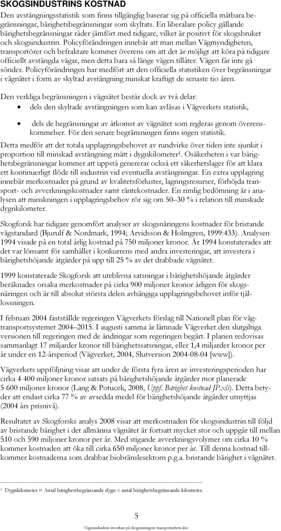 Policyförändringen innebär att man mellan Vägmyndigheten, transportörer och befraktare kommer överens om att det är möjligt att köra på tidigare officiellt avstängda vägar, men detta bara så länge