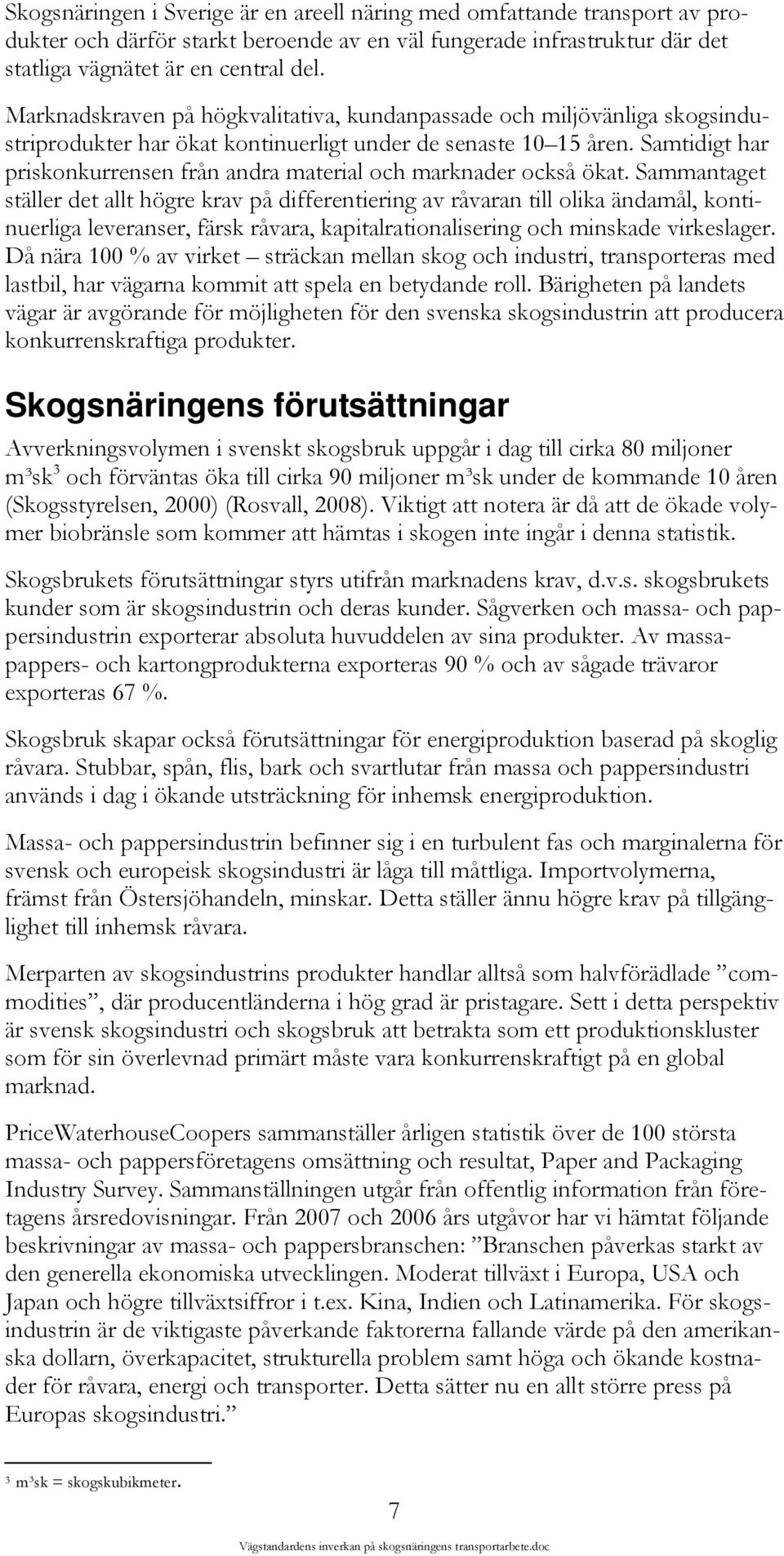 Samtidigt har priskonkurrensen från andra material och marknader också ökat.