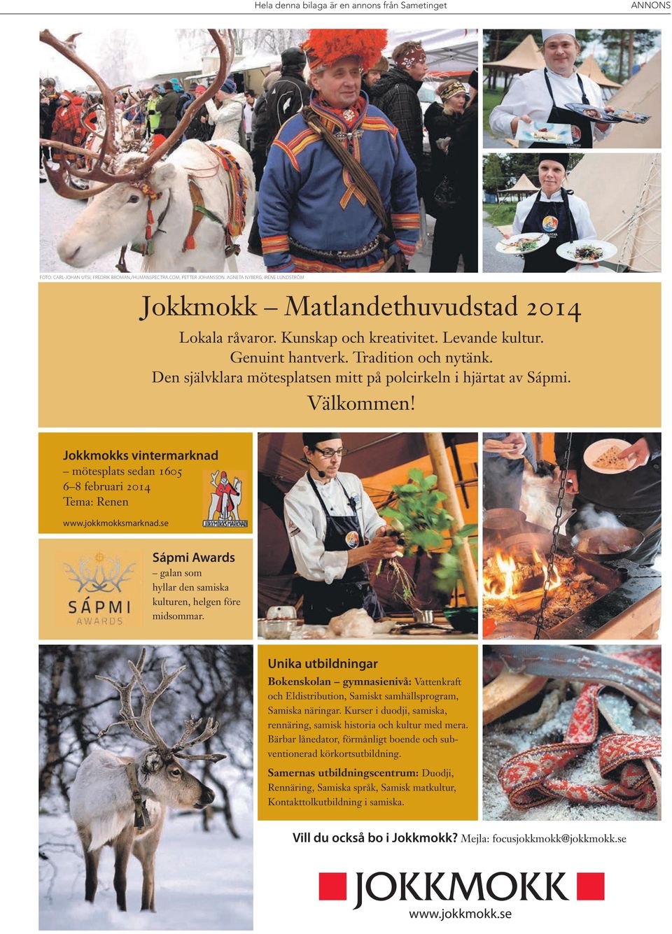Den självklara mötesplatsen mitt på polcirkeln i hjärtat av Sápmi. Välkommen! Jokkmokks vintermarknad mötesplats sedan 1605 6 8 februari 2014 Tema: Renen www.jokkmokksmarknad.