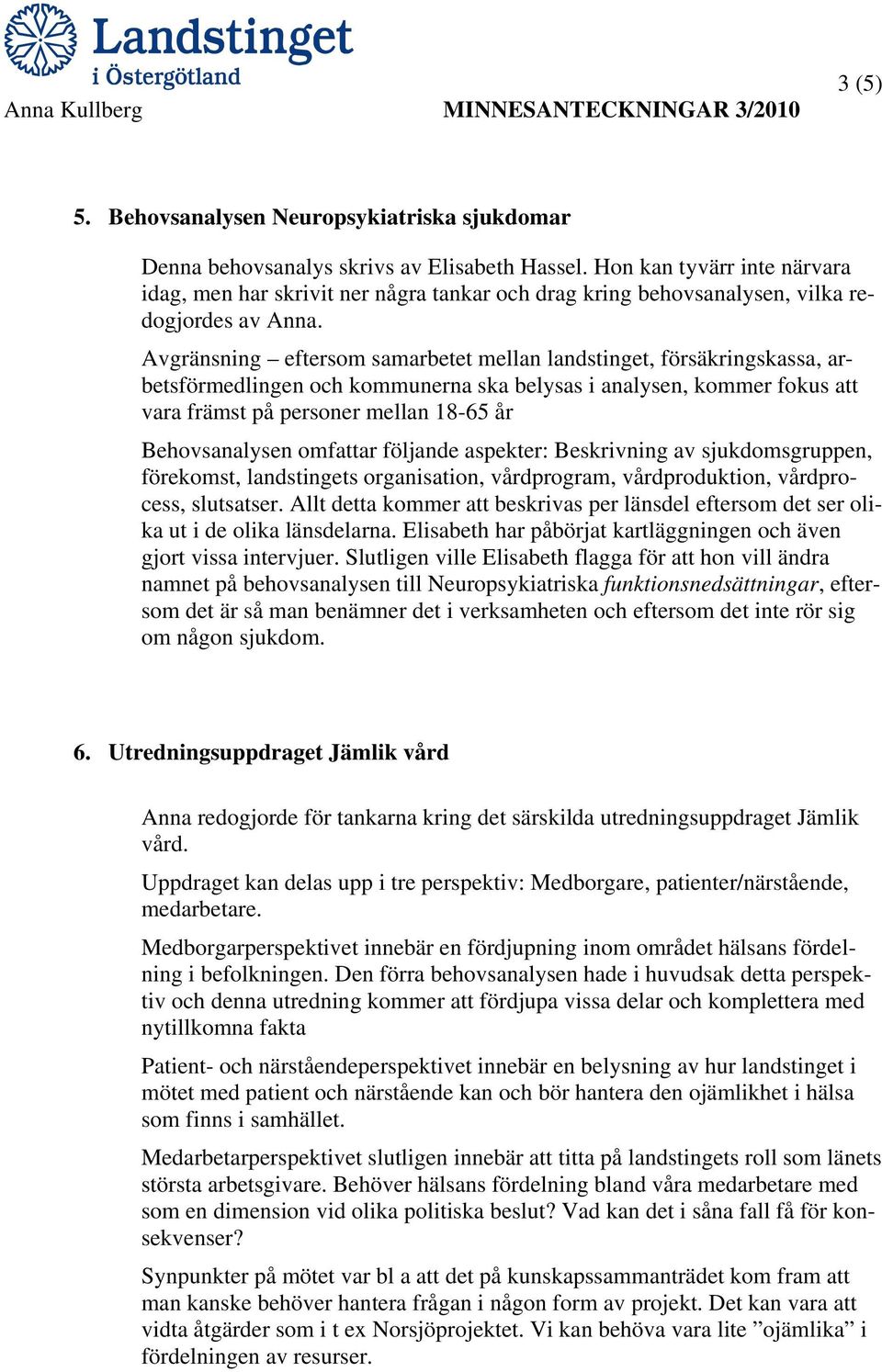 Avgränsning eftersom samarbetet mellan landstinget, försäkringskassa, arbetsförmedlingen och kommunerna ska belysas i analysen, kommer fokus att vara främst på personer mellan 18-65 år Behovsanalysen